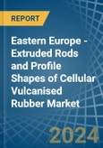 Eastern Europe - Extruded Rods and Profile Shapes of Cellular Vulcanised Rubber - Market Analysis, Forecast, Size, Trends and Insights. Update: COVID-19 Impact- Product Image