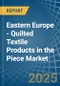 Eastern Europe - Quilted Textile Products in the Piece (Excluding Embroidery) - Market Analysis, Forecast, Size, Trends and insights. Update: COVID-19 Impact - Product Thumbnail Image