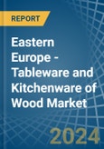 Eastern Europe - Tableware and Kitchenware of Wood - Market Analysis, Forecast, Size, Trends and Insights. Update: COVID-19 Impact- Product Image