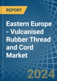 Eastern Europe - Vulcanised Rubber Thread and Cord - Market Analysis, Forecast, Size, Trends and Insights. Update: COVID-19 Impact- Product Image
