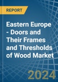 Eastern Europe - Doors and Their Frames and Thresholds of Wood - Market Analysis, Forecast, Size, Trends and Insights. Update: COVID-19 Impact- Product Image