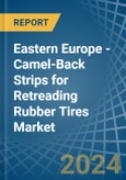 Eastern Europe - Camel-Back Strips for Retreading Rubber Tires - Market Analysis, forecast, Size, Trends and Insights. Update: COVID-19 Impact- Product Image