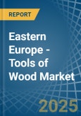 Eastern Europe - Tools of Wood - Market Analysis, Forecast, Size, Trends and Insights. Update: COVID-19 Impact- Product Image