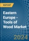 Eastern Europe - Tools of Wood - Market Analysis, Forecast, Size, Trends and Insights. Update: COVID-19 Impact - Product Image