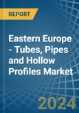 Eastern Europe - Tubes, Pipes and Hollow Profiles (of Iron or Steel) - Market Analysis, Forecast, Size, Trends and Insights. Update: COVID-19 Impact- Product Image