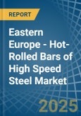 Eastern Europe - Hot-Rolled Bars of High Speed Steel - Market Analysis, Forecast, Size, Trends and Insights. Update: COVID-19 Impact- Product Image