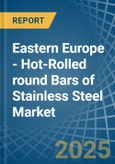 Eastern Europe - Hot-Rolled round Bars of Stainless Steel - Market Analysis, Forecast, Size, Trends and Insights. Update: COVID-19 Impact- Product Image