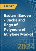 Eastern Europe - Sacks and Bags of Polymers of Ethylene - Market Analysis, Forecast, Size, Trends and Insights. Update: COVID-19 Impact- Product Image