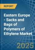 Eastern Europe - Sacks and Bags of Polymers of Ethylene - Market Analysis, Forecast, Size, Trends and Insights. Update: COVID-19 Impact- Product Image