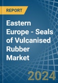 Eastern Europe - Seals of Vulcanised Rubber - Market Analysis, Forecast, Size, Trends and Insights. Update: COVID-19 Impact- Product Image