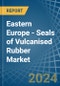 Eastern Europe - Seals of Vulcanised Rubber - Market Analysis, Forecast, Size, Trends and Insights. Update: COVID-19 Impact - Product Image