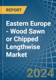Eastern Europe - Wood Sawn or Chipped Lengthwise - Market Analysis, Forecast, Size, Trends and Insights. Update: COVID-19 Impact- Product Image