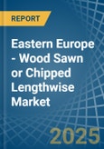 Eastern Europe - Wood Sawn or Chipped Lengthwise - Market Analysis, Forecast, Size, Trends and Insights. Update: COVID-19 Impact- Product Image