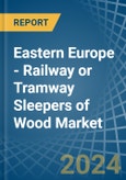Eastern Europe - Railway or Tramway Sleepers (Cross-Ties) of Wood - Market Analysis, Forecast, Size, Trends and Insights. Update: COVID-19 Impact- Product Image