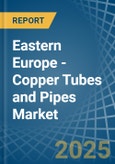 Eastern Europe - Copper Tubes and Pipes - Market Analysis, Forecast, Size, Trends and Insights. Update: COVID-19 Impact- Product Image