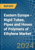 Eastern Europe - Rigid Tubes, Pipes and Hoses of Polymers of Ethylene - Market Analysis, Forecast, Size, Trends and Insights. Update: COVID-19 Impact- Product Image