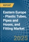 Eastern Europe - Plastic Tubes, Pipes and Hoses, and Fitting - Market Analysis, Forecast, Size, Trends and Insights. Update: COVID-19 Impact - Product Image