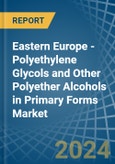 Eastern Europe - Polyethylene Glycols and Other Polyether Alcohols in Primary Forms - Market Analysis, Forecast, Size, Trends and insights. Update: COVID-19 Impact- Product Image