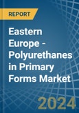 Eastern Europe - Polyurethanes in Primary Forms - Market Analysis, Forecast, Size, Trends and insights. Update: COVID-19 Impact- Product Image