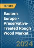 Eastern Europe - Preservative-Treated Rough Wood - Market Analysis, Forecast, Size, Trends and Insights. Update: COVID-19 Impact- Product Image