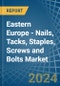 Eastern Europe - Nails, Tacks, Staples, Screws and Bolts - Market Analysis, Forecast, Size, Trends and Insights. Update: COVID-19 Impact - Product Image