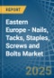 Eastern Europe - Nails, Tacks, Staples, Screws and Bolts - Market Analysis, Forecast, Size, Trends and Insights. Update: COVID-19 Impact - Product Image