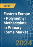Eastern Europe - Polymethyl Methacrylate in Primary Forms - Market Analysis, Forecast, Size, Trends and insights. Update: COVID-19 Impact- Product Image