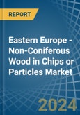 Eastern Europe - Non-Coniferous Wood in Chips or Particles - Market Analysis, Forecast, Size, Trends and insights. Update: COVID-19 Impact- Product Image