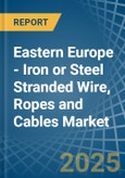 Eastern Europe - Iron or Steel Stranded Wire, Ropes and Cables - Market Analysis, Forecast, Size, Trends and Insights. Update: COVID-19 Impact- Product Image