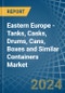 Eastern Europe - Tanks, Casks, Drums, Cans, Boxes and Similar Containers - Market Analysis, Forecast, Size, Trends and Insights. Update: COVID-19 Impact - Product Thumbnail Image