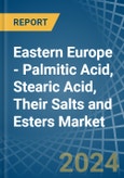 Eastern Europe - Palmitic Acid, Stearic Acid, Their Salts and Esters - Market Analysis, Forecast, Size, Trends and Insights. Update: COVID-19 Impact- Product Image