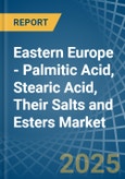 Eastern Europe - Palmitic Acid, Stearic Acid, Their Salts and Esters - Market Analysis, Forecast, Size, Trends and Insights. Update: COVID-19 Impact- Product Image