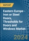 Eastern Europe - Iron or Steel Doors, Thresholds for Doors and Windows - Market Analysis, forecast, Size, Trends and Insights. Update: COVID-19 Impact - Product Thumbnail Image