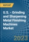 U.S. - Grinding and Sharpening Metal Finishing Machines - Market Analysis, Forecast, Size, Trends and Insights. Update: COVID-19 Impact - Product Image