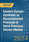 Eastern Europe - Synthetic or Reconstructed Precious or Semi-Precious Stones - Market Analysis, Forecast, Size, Trends and Insights. Update: COVID-19 Impact- Product Image