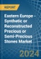 Eastern Europe - Synthetic or Reconstructed Precious or Semi-Precious Stones - Market Analysis, Forecast, Size, Trends and Insights. Update: COVID-19 Impact - Product Thumbnail Image