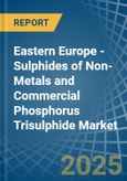 Eastern Europe - Sulphides of Non-Metals and Commercial Phosphorus Trisulphide - Market Analysis, Forecast, Size, Trends and Insights. Update: COVID-19 Impact- Product Image