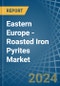 Eastern Europe - Roasted Iron Pyrites - Market Analysis, Forecast, Size, Trends and Insights. Update: COVID-19 Impact - Product Image