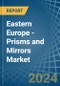 Eastern Europe - Prisms and Mirrors - Market Analysis, Forecast, Size, Trends and Insights. Update: COVID-19 Impact - Product Thumbnail Image