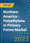 Northern America - Polyethylene in Primary Forms - Market Analysis, Forecast, Size, Trends and insights. Update: COVID-19 Impact - Product Image