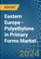 Eastern Europe - Polyethylene in Primary Forms - Market Analysis, Forecast, Size, Trends and insights. Update: COVID-19 Impact - Product Image