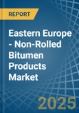 Eastern Europe - Non-Rolled Bitumen Products - Market Analysis, Forecast, Size, Trends and Insights. Update: COVID-19 Impact- Product Image