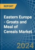Eastern Europe - Groats and Meal of Cereals (Excluding Wheat) - Market Analysis, Forecast, Size, Trends and Insights. Update: COVID-19 Impact- Product Image