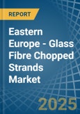 Eastern Europe - Glass Fibre Chopped Strands - Market Analysis, Forecast, Size, Trends and Insights. Update: COVID-19 Impact- Product Image