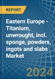 Eastern Europe - Titanium, unwrought, incl. sponge, powders, ingots and slabs - Market Analysis, Forecast, Size, Trends and Insights. Update: COVID-19 Impact- Product Image