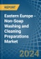 Eastern Europe - Non-Soap Washing and Cleaning Preparations - Market Analysis, Forecast, Size, Trends and Insights. Update: COVID-19 Impact - Product Image