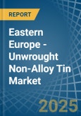 Eastern Europe - Unwrought Non-Alloy Tin - Market Analysis, Forecast, Size, Trends and Insights. Update: COVID-19 Impact- Product Image