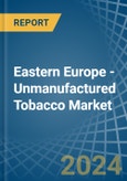 Eastern Europe - Unmanufactured Tobacco - Market Analysis, Forecast, Size, Trends and Insights. Update: COVID-19 Impact- Product Image