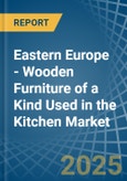 Eastern Europe - Wooden Furniture of a Kind Used in the Kitchen - Market analysis, Forecast, Size, Trends and insights. Update: COVID-19 Impact- Product Image