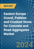 Eastern Europe - Gravel, Pebbles and Crushed Stone for Concrete and Road Aggregates - Market Analysis, forecast, Size, Trends and Insights. Update: COVID-19 Impact- Product Image